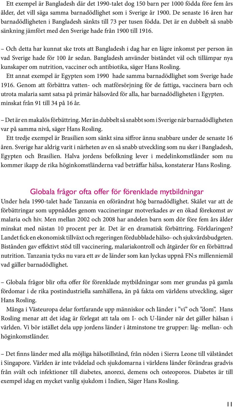 Och detta har kunnat ske trots att Bangladesh i dag har en lägre inkomst per person än vad Sverige hade för 100 år sedan.