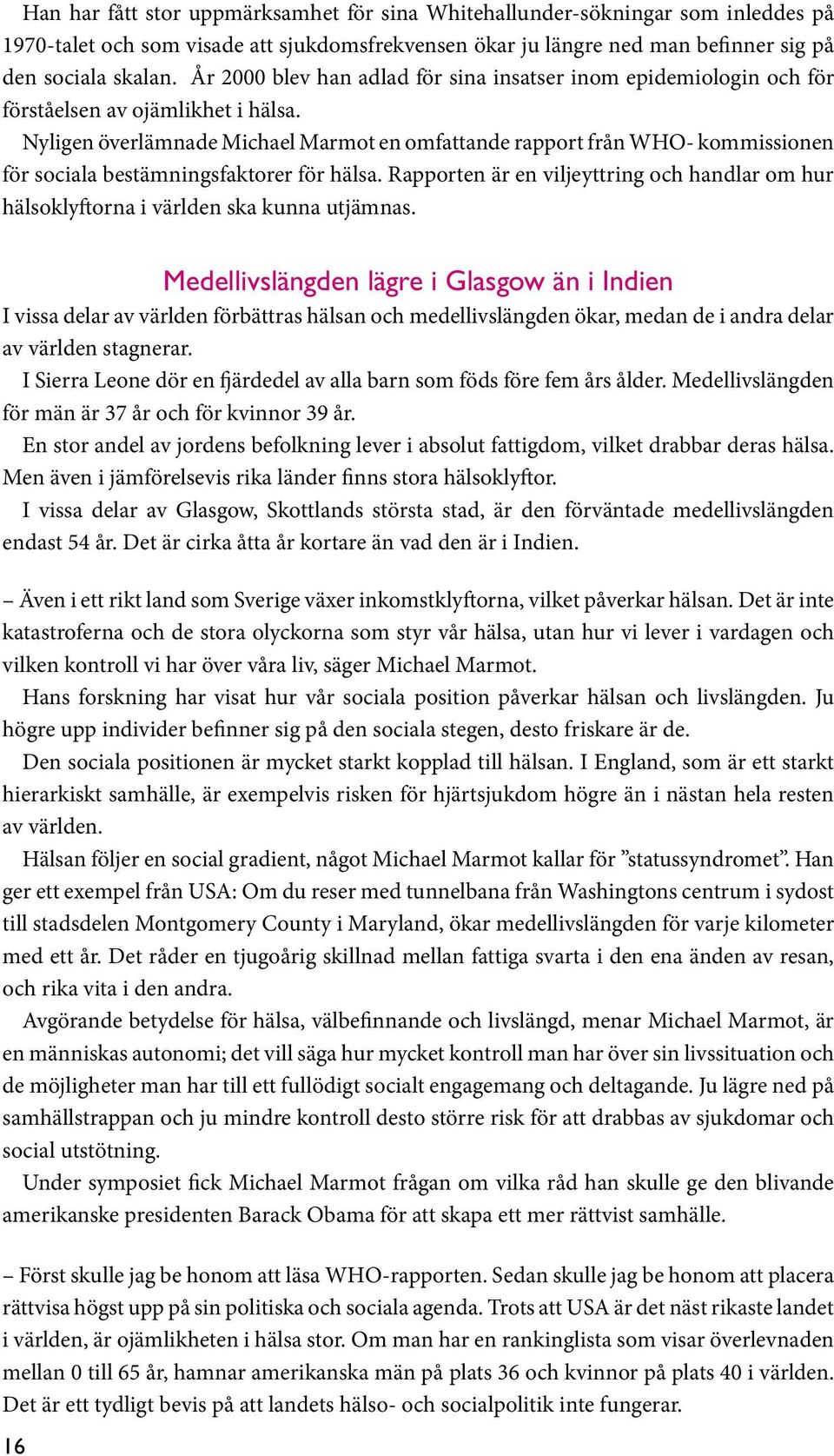 Nyligen överlämnade Michael Marmot en omfattande rapport från WHO- kommissionen för sociala bestämningsfaktorer för hälsa.