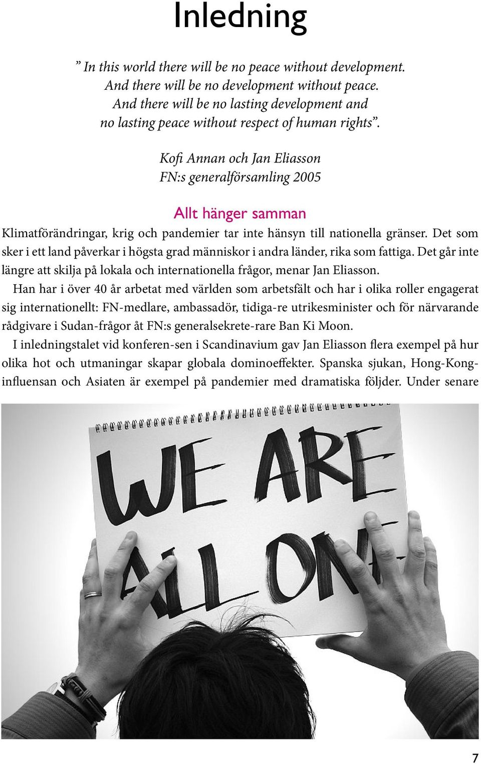 Kofi Annan och Jan Eliasson FN:s generalförsamling 2005 Allt hänger samman Klimatförändringar, krig och pandemier tar inte hänsyn till nationella gränser.