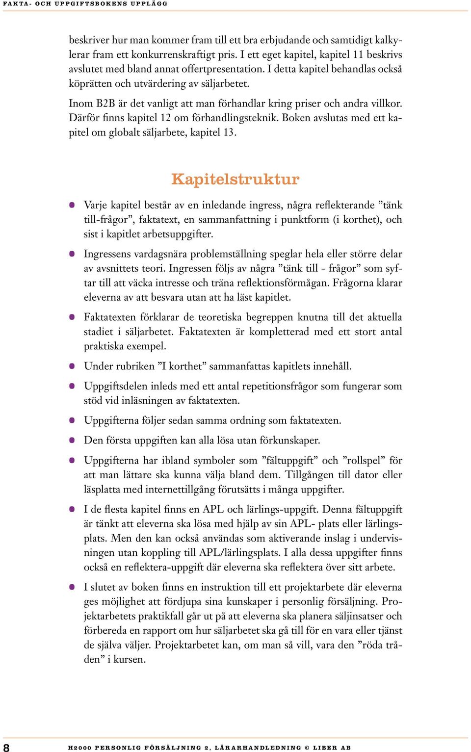 Inom B2B är det vanligt att man förhandlar kring priser och andra villkor. Därför finns kapitel 12 om förhandlingsteknik. Boken avslutas med ett kapitel om globalt säljarbete, kapitel 13.