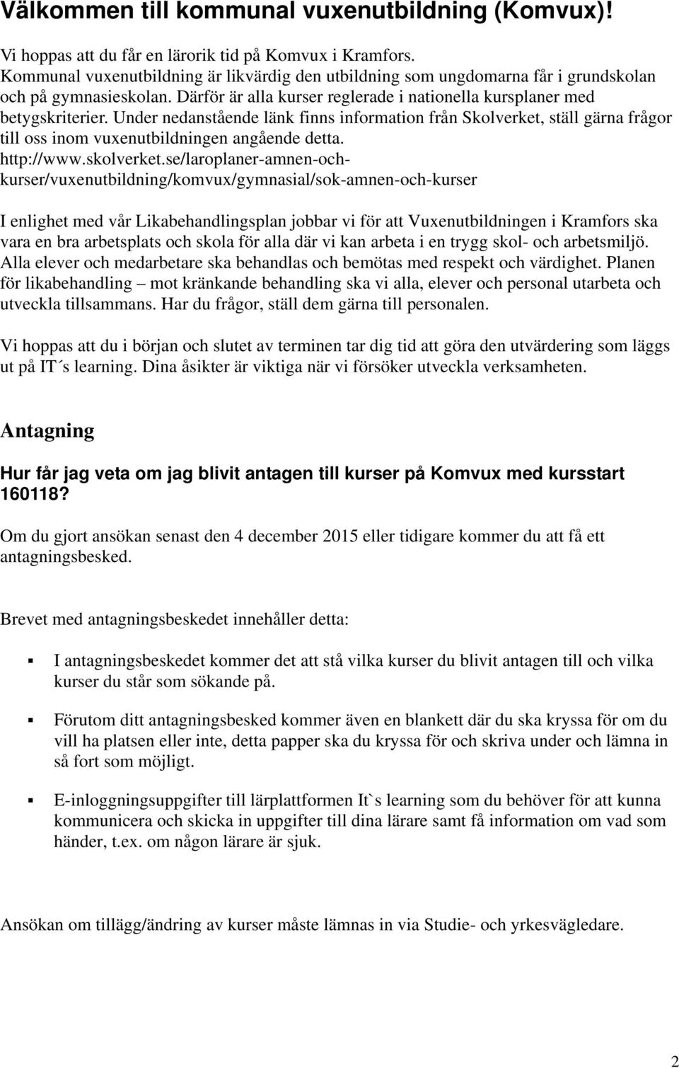 Under nedanstående länk finns information från Skolverket, ställ gärna frågor till oss inom vuxenutbildningen angående detta. http://www.skolverket.