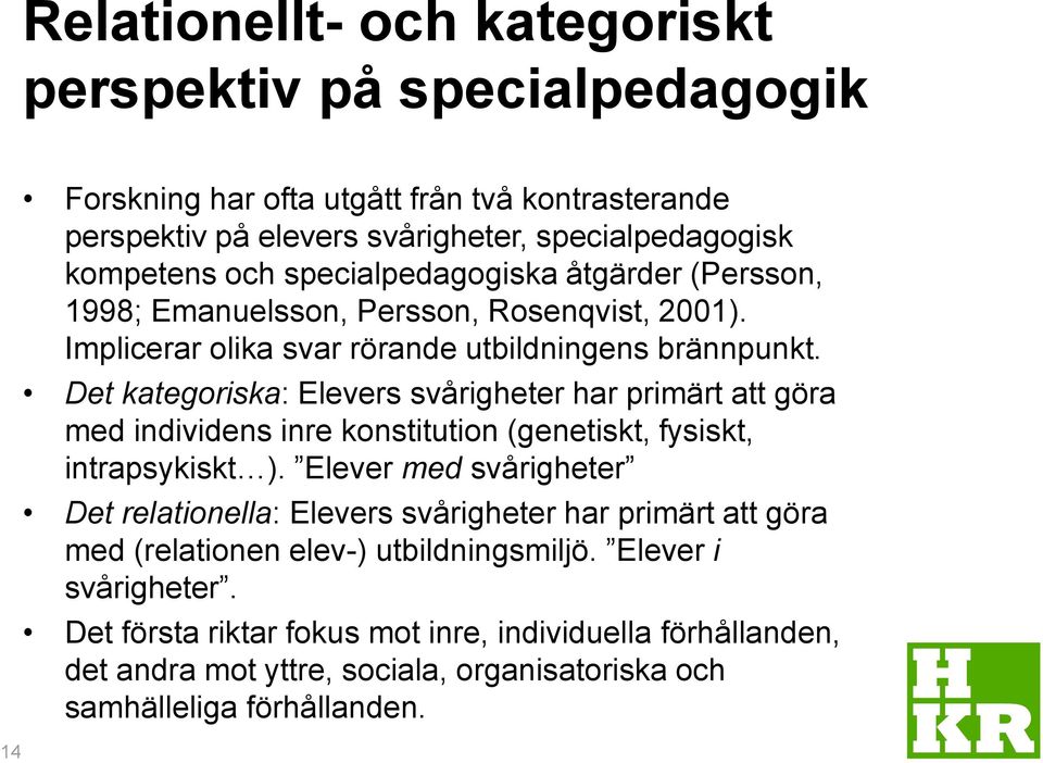 Det kategoriska: Elevers svårigheter har primärt att göra med individens inre konstitution (genetiskt, fysiskt, intrapsykiskt ).