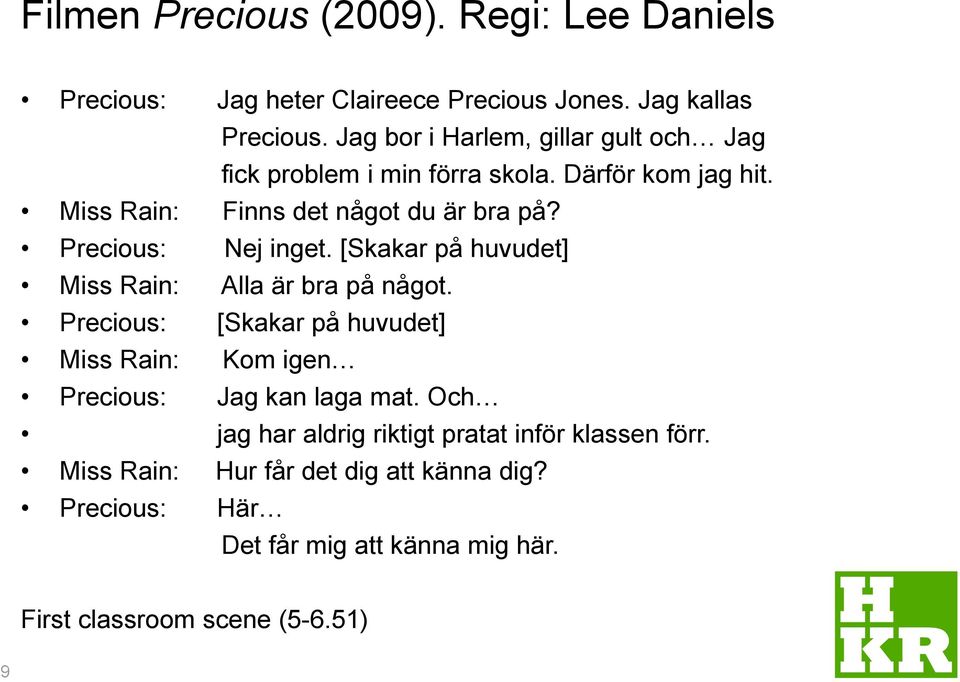 Precious: Nej inget. [Skakar på huvudet] Miss Rain: Alla är bra på något.