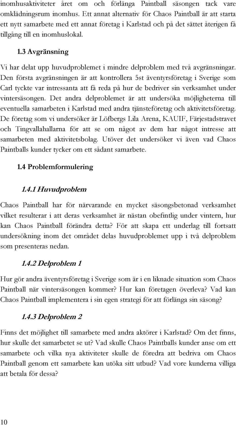 3 Avgränsning Vi har delat upp huvudproblemet i mindre delproblem med två avgränsningar.