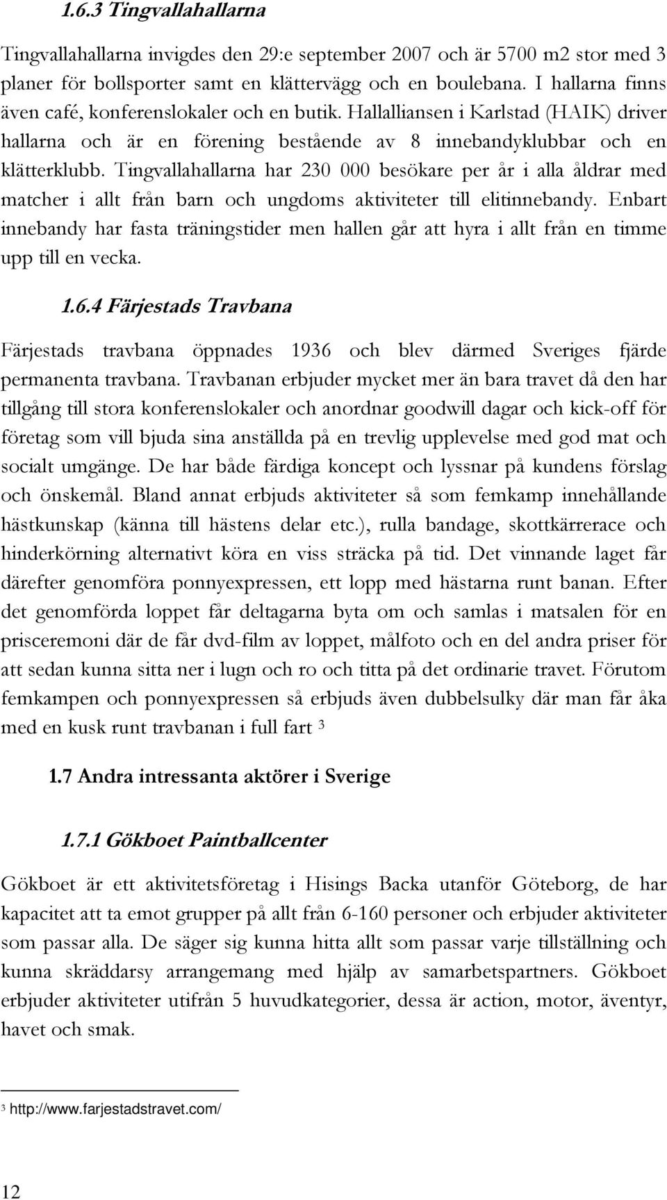 Tingvallahallarna har 230 000 besökare per år i alla åldrar med matcher i allt från barn och ungdoms aktiviteter till elitinnebandy.