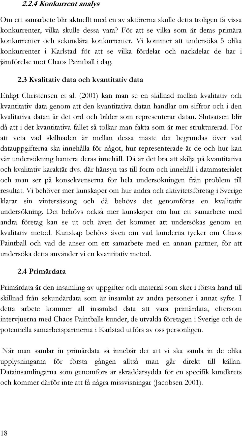 Vi kommer att undersöka 5 olika konkurrenter i Karlstad för att se vilka fördelar och nackdelar de har i jämförelse mot Chaos Paintball i dag. 2.