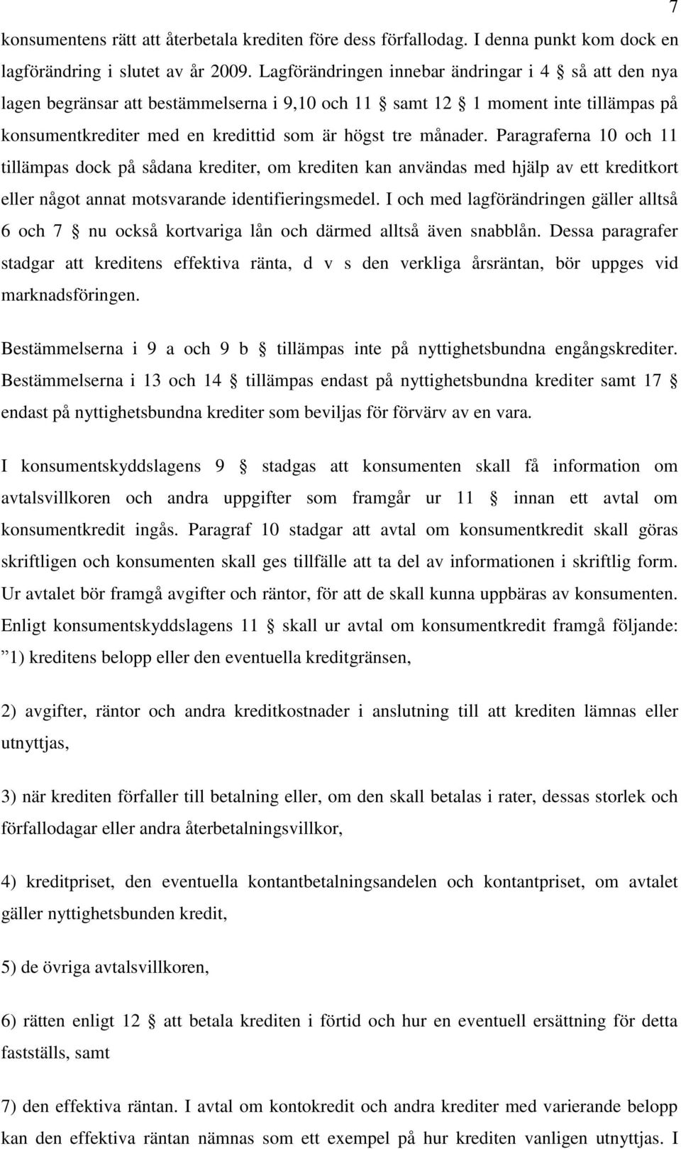 Paragraferna 10 och 11 tillämpas dock på sådana krediter, om krediten kan användas med hjälp av ett kreditkort eller något annat motsvarande identifieringsmedel.