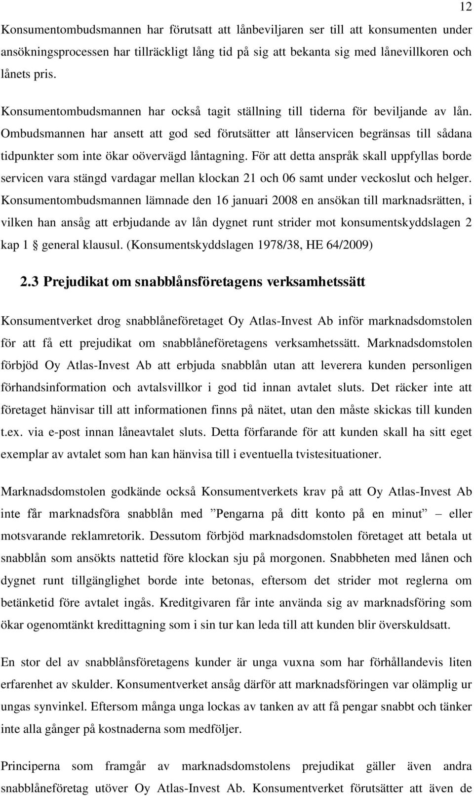 Ombudsmannen har ansett att god sed förutsätter att lånservicen begränsas till sådana tidpunkter som inte ökar oövervägd låntagning.