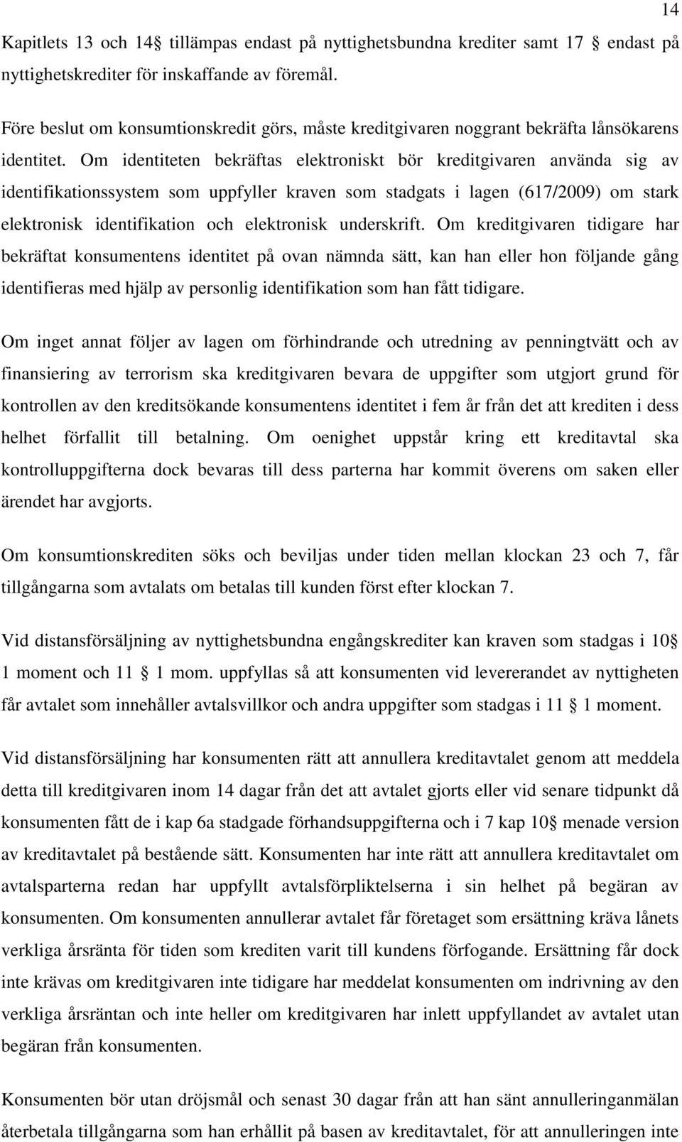 Om identiteten bekräftas elektroniskt bör kreditgivaren använda sig av identifikationssystem som uppfyller kraven som stadgats i lagen (617/2009) om stark elektronisk identifikation och elektronisk