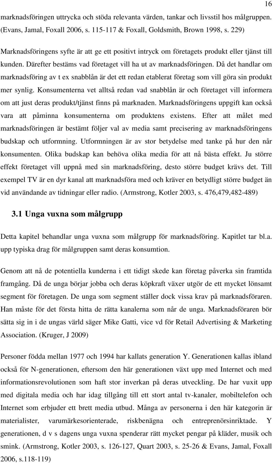 Då det handlar om marknadsföring av t ex snabblån är det ett redan etablerat företag som vill göra sin produkt mer synlig.