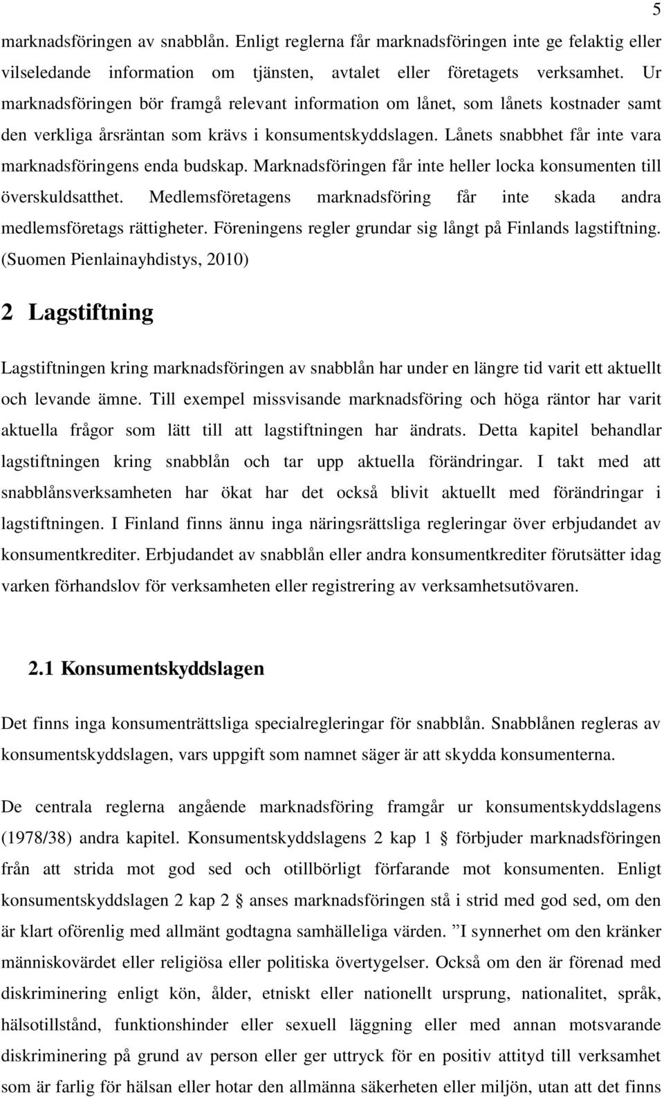 Lånets snabbhet får inte vara marknadsföringens enda budskap. Marknadsföringen får inte heller locka konsumenten till överskuldsatthet.