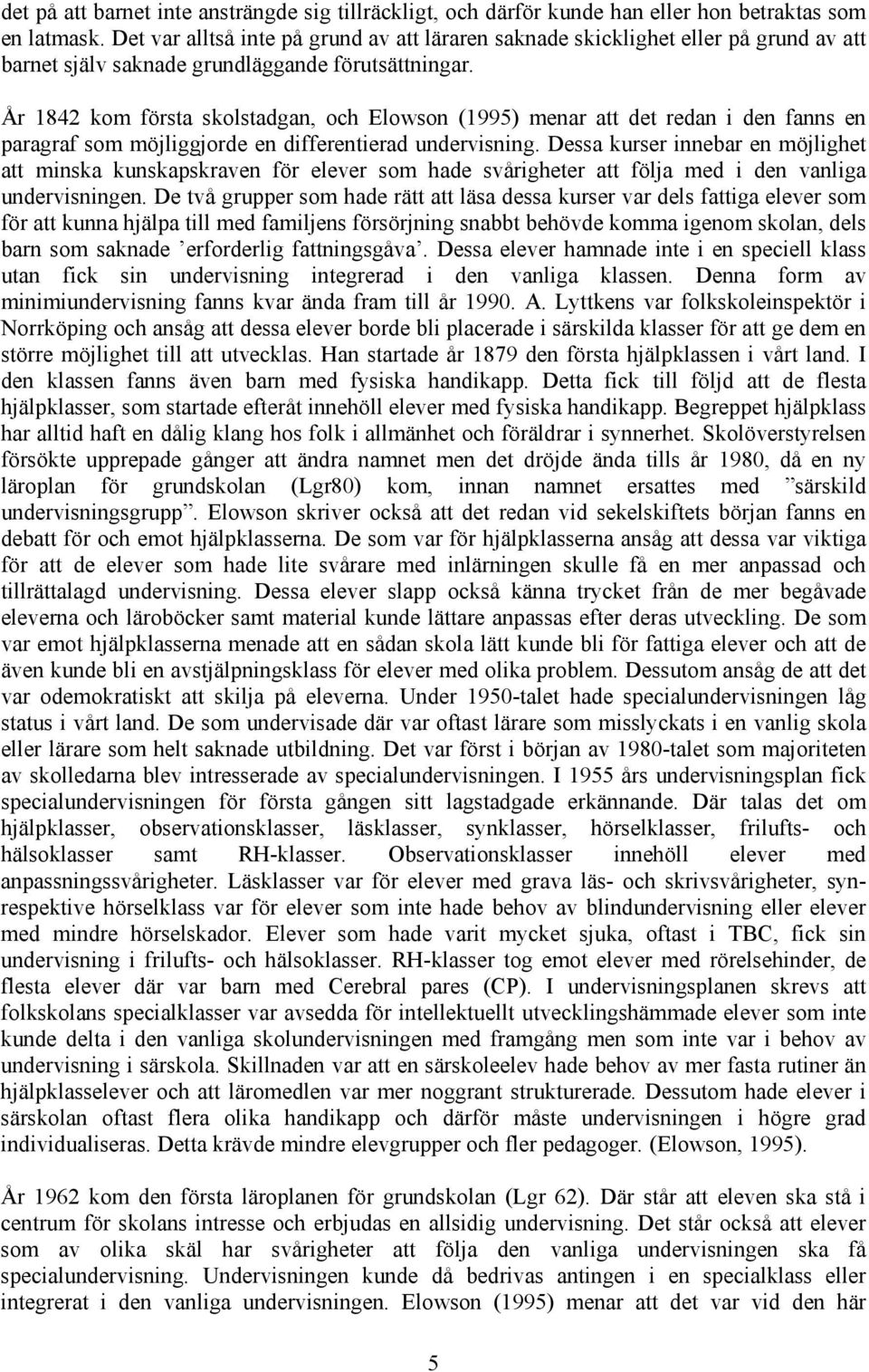 År 1842 kom första skolstadgan, och Elowson (1995) menar att det redan i den fanns en paragraf som möjliggjorde en differentierad undervisning.