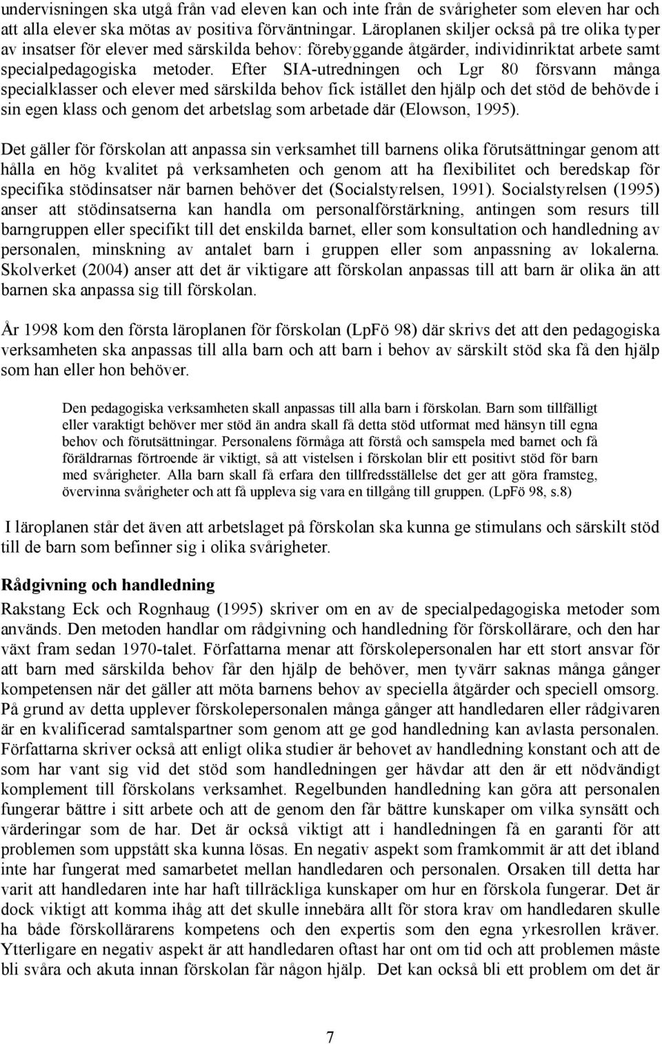 Efter SIA-utredningen och Lgr 80 försvann många specialklasser och elever med särskilda behov fick istället den hjälp och det stöd de behövde i sin egen klass och genom det arbetslag som arbetade där