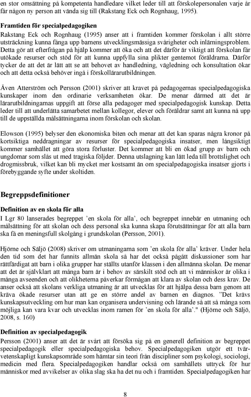 inlärningsproblem. Detta gör att efterfrågan på hjälp kommer att öka och att det därför är viktigt att förskolan får utökade resurser och stöd för att kunna uppfylla sina plikter gentemot föräldrarna.