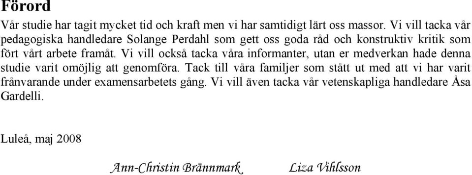 Vi vill också tacka våra informanter, utan er medverkan hade denna studie varit omöjlig att genomföra.