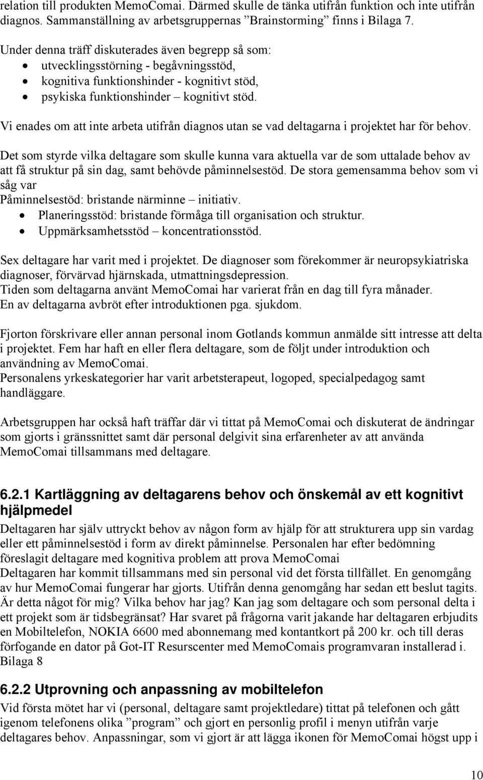 Vi enades om att inte arbeta utifrån diagnos utan se vad deltagarna i projektet har för behov.