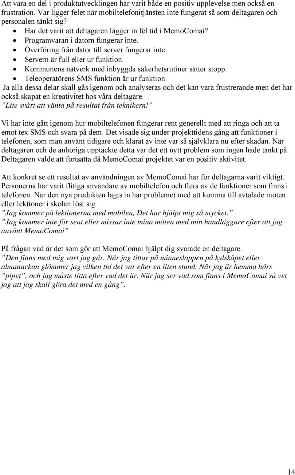 Överföring från dator till server fungerar inte. Servern är full eller ur funktion. Kommunens nätverk med inbyggda säkerhetsrutiner sätter stopp. Teleoperatörens SMS funktion är ur funktion.