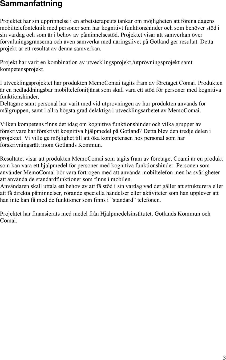 Detta projekt är ett resultat av denna samverkan. Projekt har varit en kombination av utvecklingsprojekt,/utprövningsprojekt samt kompetensprojekt.