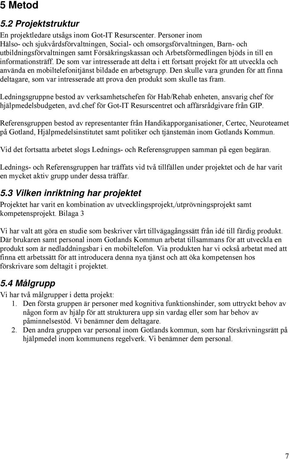 De som var intresserade att delta i ett fortsatt projekt för att utveckla och använda en mobiltelefonitjänst bildade en arbetsgrupp.