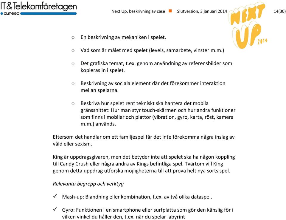 Beskriva hur spelet rent tekniskt ska hantera det mobila gränssnittet: Hur man styr touch-skärmen och hur andra funktioner som finns i mobiler och plattor (vibration, gyro, karta, röst, kamera m.m.) används.