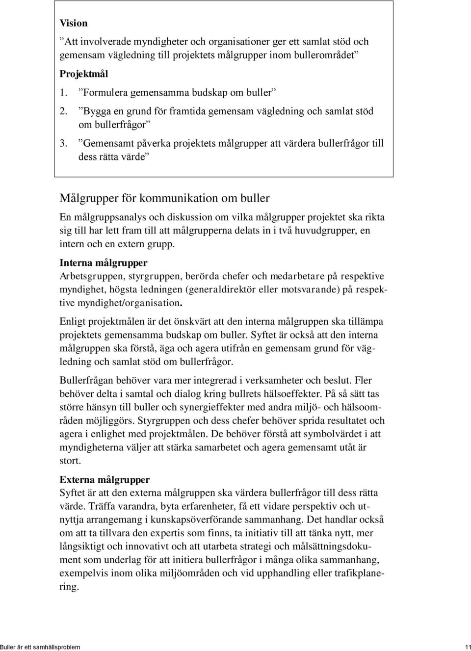 Gemensamt påverka projektets målgrupper att värdera bullerfrågor till dess rätta värde Målgrupper för kommunikation om buller En målgruppsanalys och diskussion om vilka målgrupper projektet ska rikta