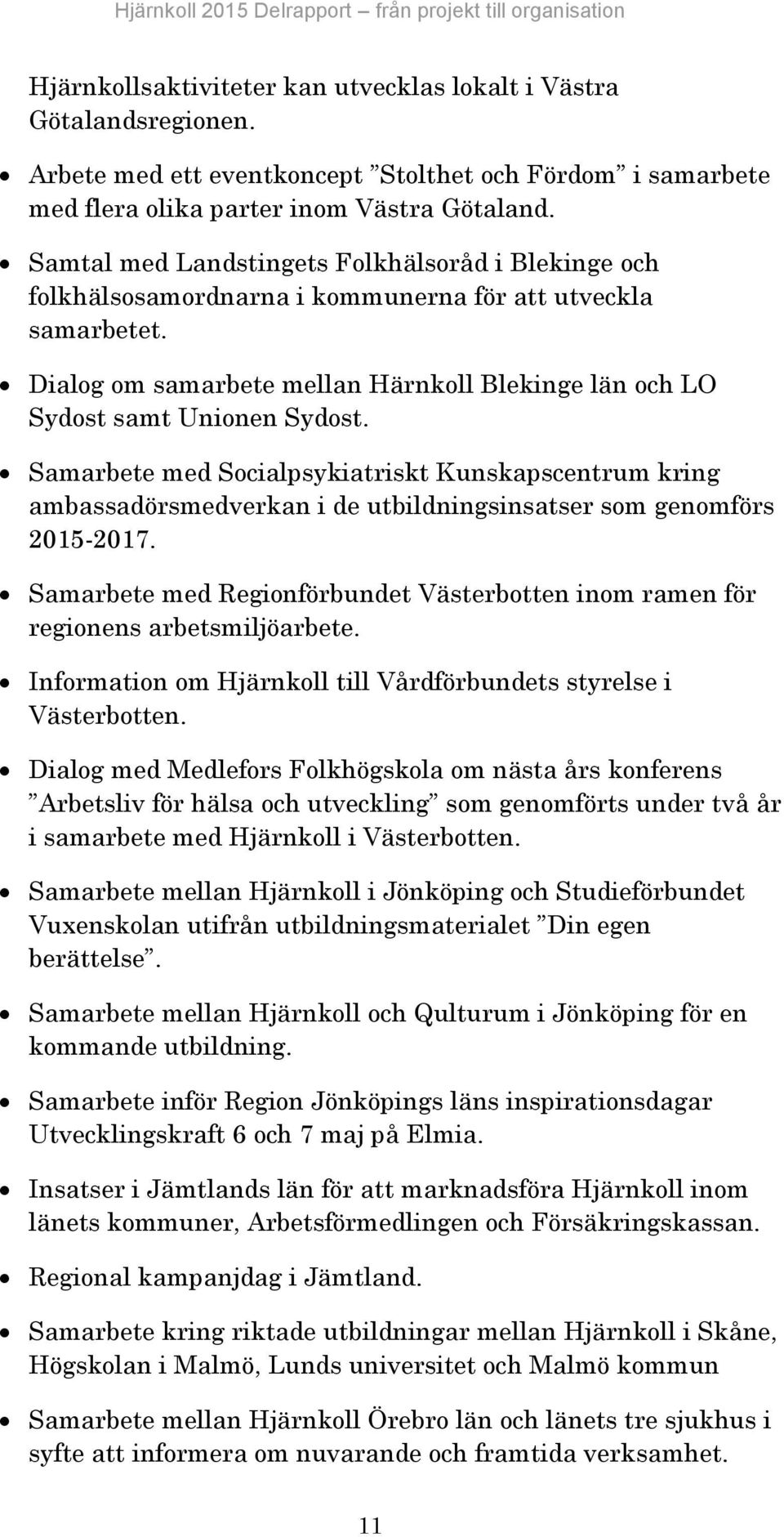 Samarbete med Socialpsykiatriskt Kunskapscentrum kring ambassadörsmedverkan i de utbildningsinsatser som genomförs 2015-2017.