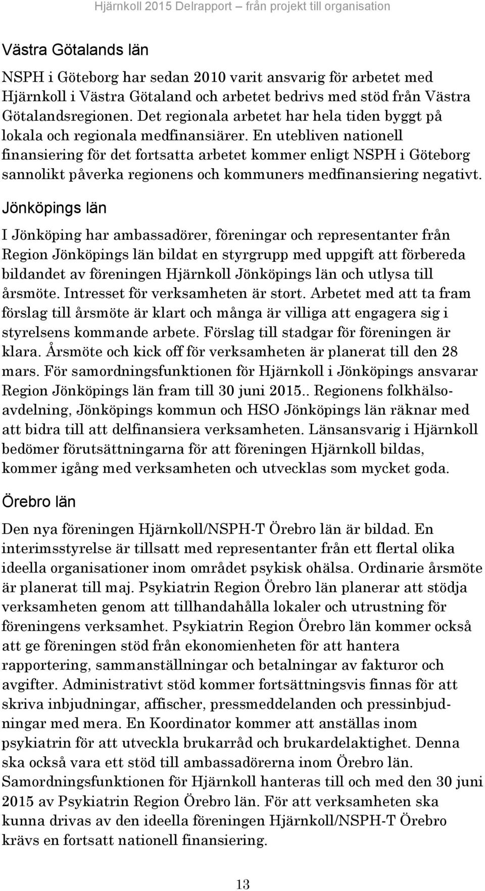 En utebliven nationell finansiering för det fortsatta arbetet kommer enligt NSPH i Göteborg sannolikt påverka regionens och kommuners medfinansiering negativt.