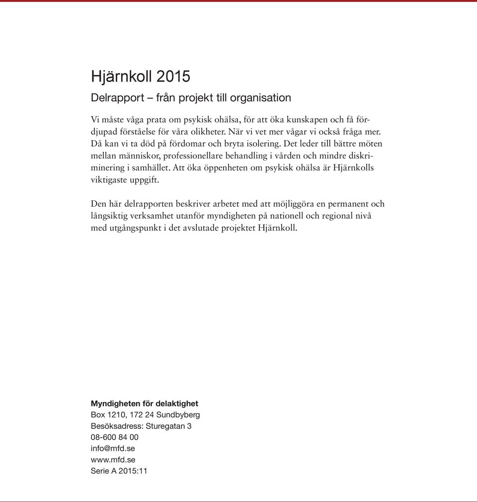 Det leder till bättre möten mellan människor, professionellare behandling i vården och mindre diskriminering i samhället. Att öka öppenheten om psykisk ohälsa är Hjärnkolls viktigaste uppgift.