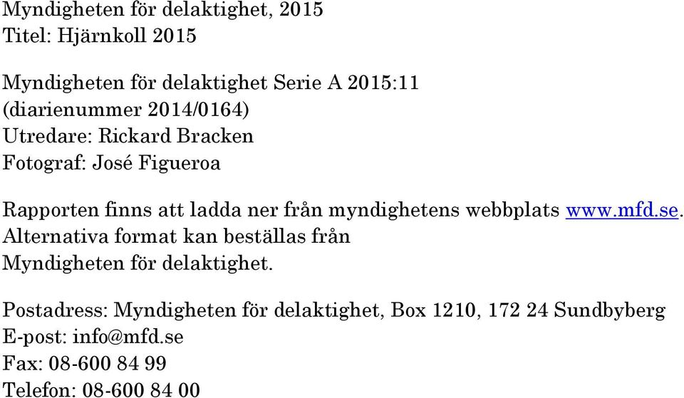 myndighetens webbplats www.mfd.se. Alternativa format kan beställas från Myndigheten för delaktighet.