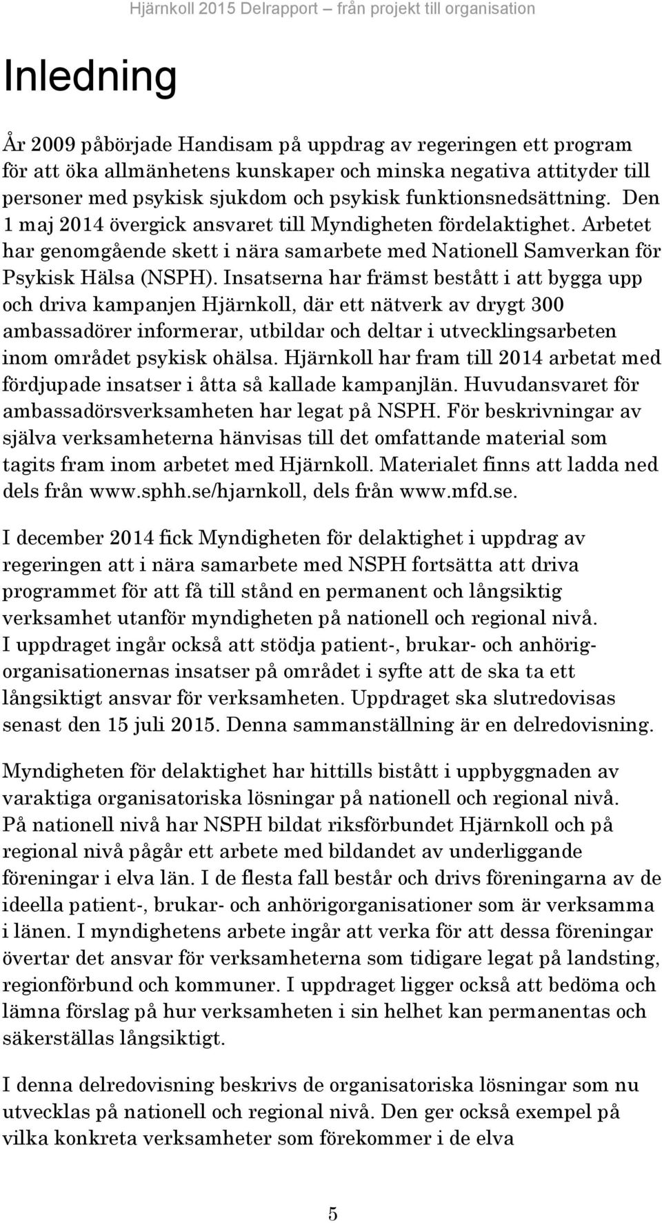 Arbetet har genomgående skett i nära samarbete med Nationell Samverkan för Psykisk Hälsa (NSPH).