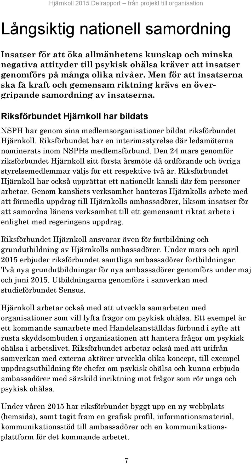 Riksförbundet Hjärnkoll har bildats NSPH har genom sina medlemsorganisationer bildat riksförbundet Hjärnkoll.