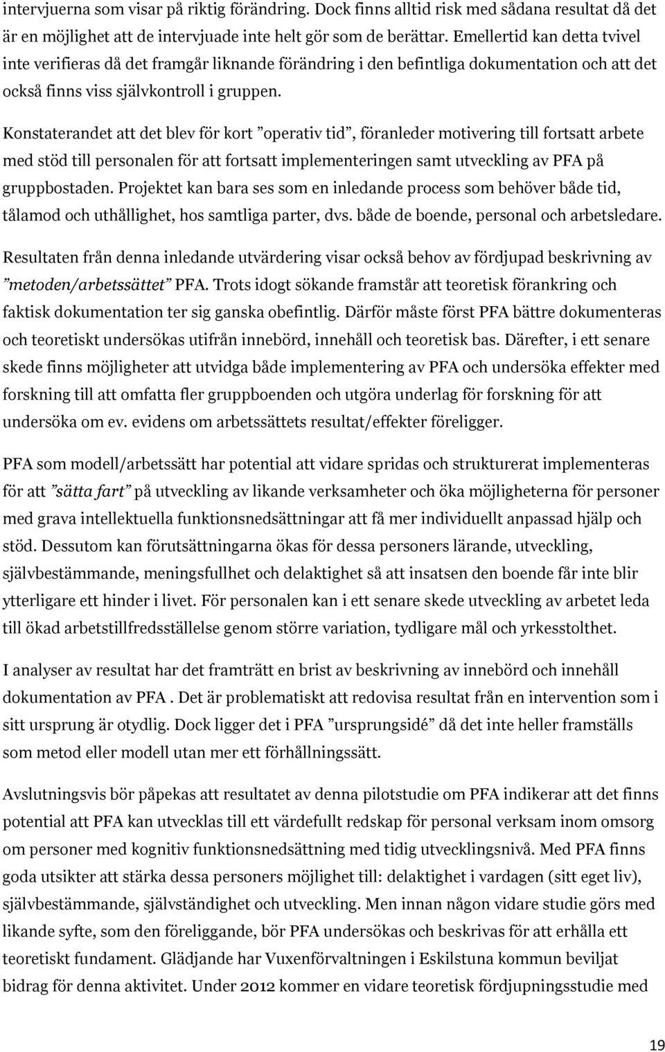 Konstaterandet att det blev för kort operativ tid, föranleder motivering till fortsatt arbete med stöd till personalen för att fortsatt implementeringen samt utveckling av PFA på gruppbostaden.