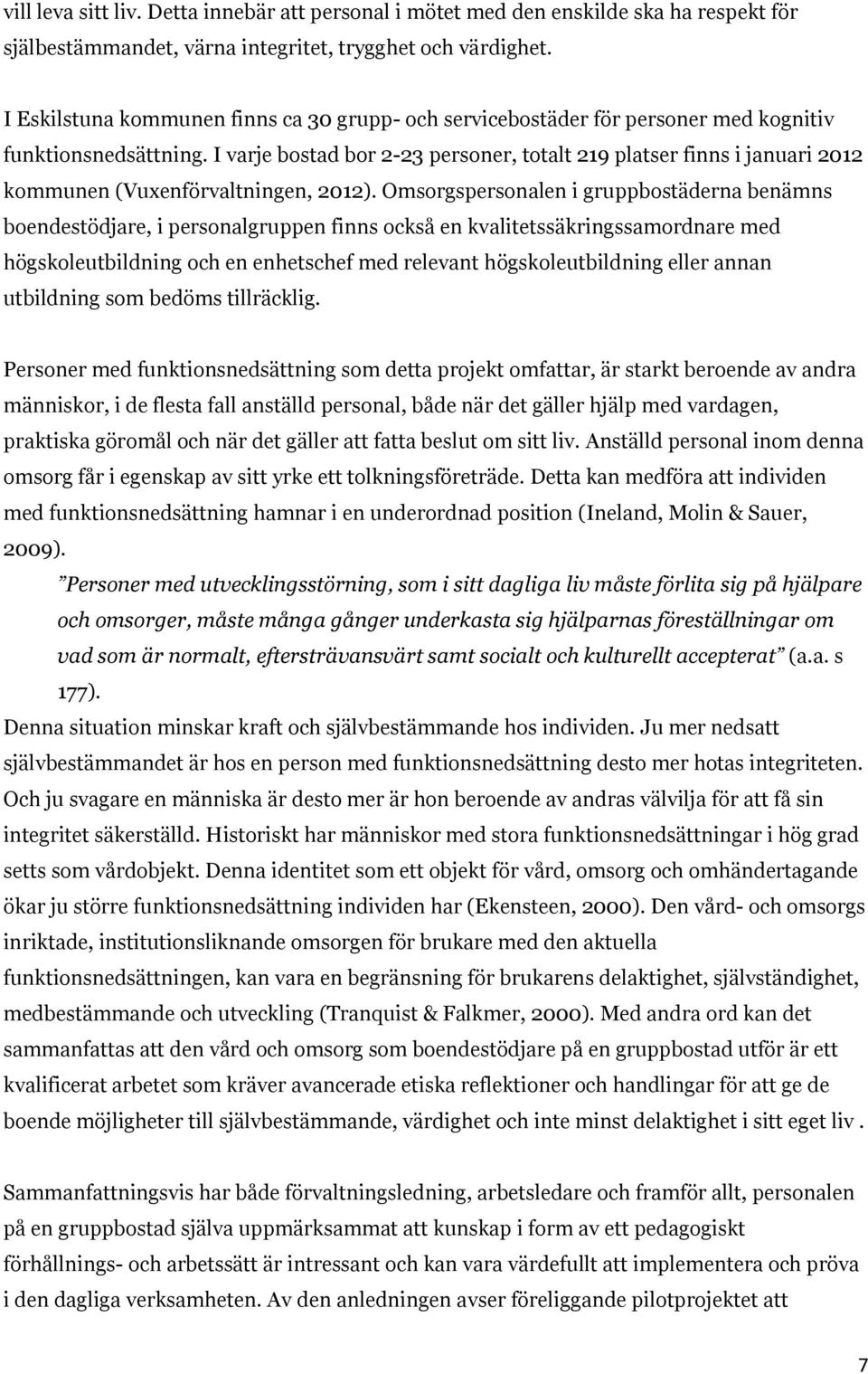 I varje bostad bor 2-23 personer, totalt 219 platser finns i januari 2012 kommunen (Vuxenförvaltningen, 2012).