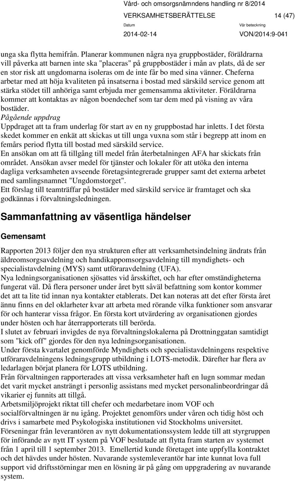 med sina vänner. Cheferna arbetar med att höja kvaliteten på insatserna i bostad med särskild service genom att stärka stödet till anhöriga samt erbjuda mer gemensamma aktiviteter.