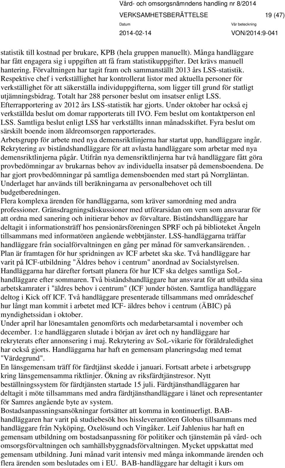 Respektive chef i verkställighet har kontrollerat listor med aktuella personer för verkställighet för att säkerställa individuppgifterna, som ligger till grund för statligt utjämningsbidrag.