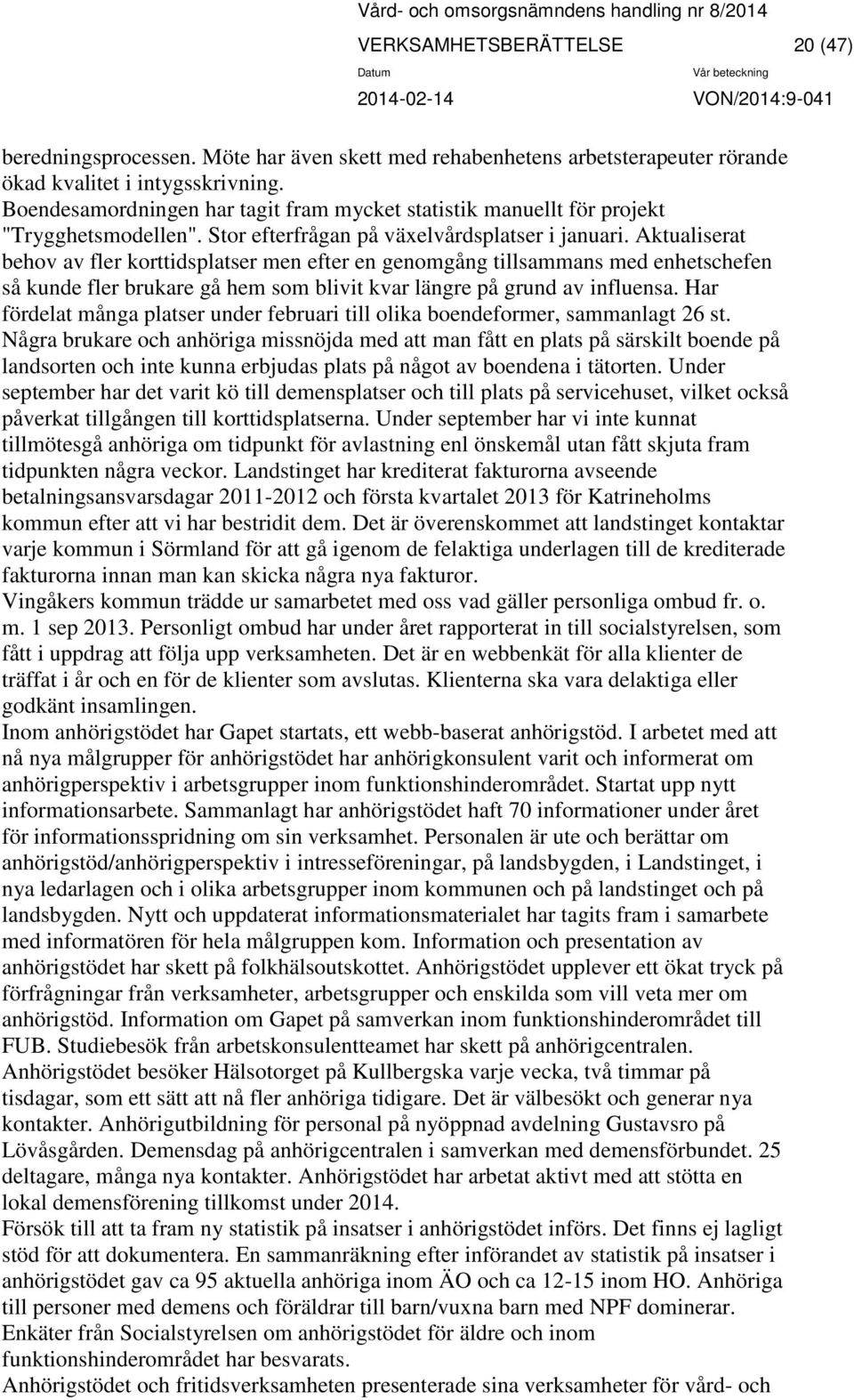 Aktualiserat behov av fler korttidsplatser men efter en genomgång tillsammans med enhetschefen så kunde fler brukare gå hem som blivit kvar längre på grund av influensa.