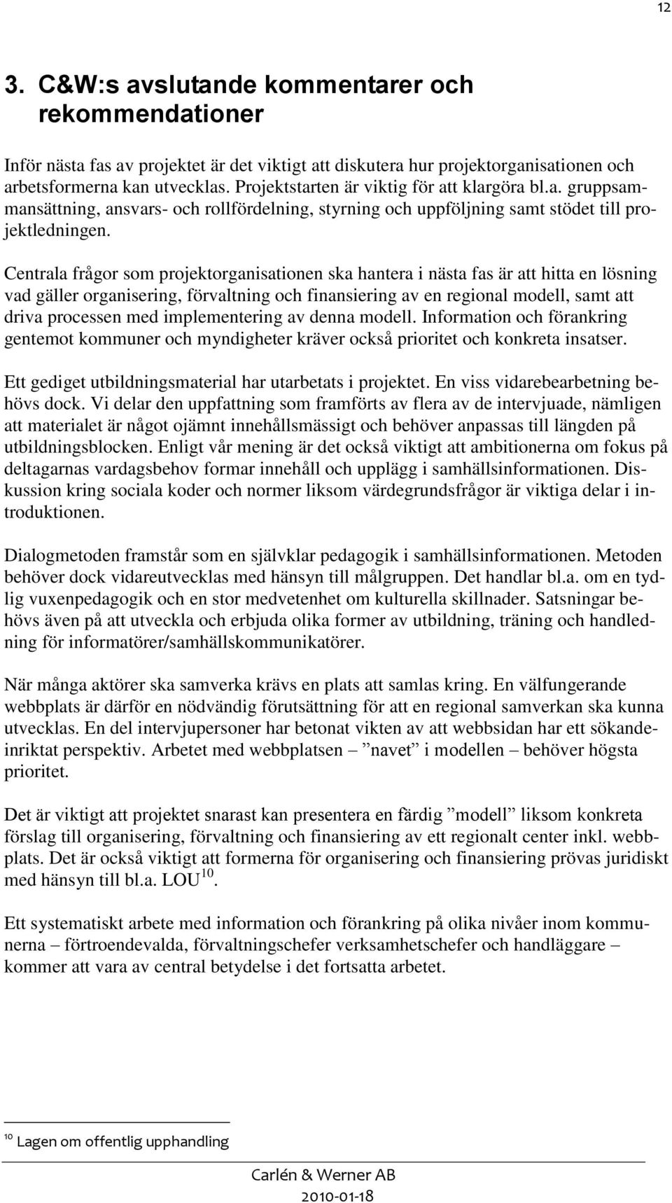 Centrala frågor som projektorganisationen ska hantera i nästa fas är att hitta en lösning vad gäller organisering, förvaltning och finansiering av en regional modell, samt att driva processen med