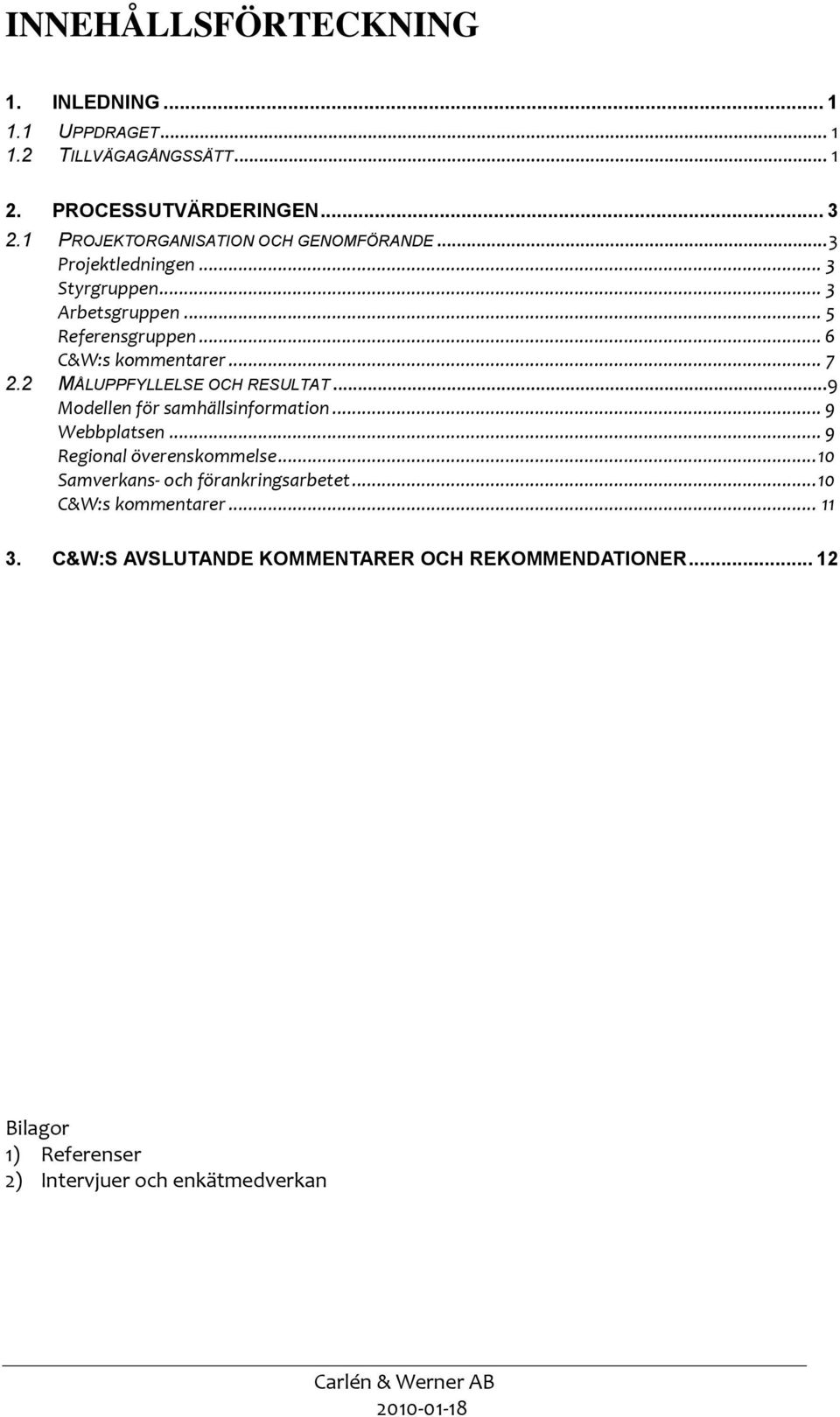 .. 7 2.2 MÅLUPPFYLLELSE OCH RESULTAT... 9 Modellen för samhällsinformation... 9 Webbplatsen... 9 Regional överenskommelse.