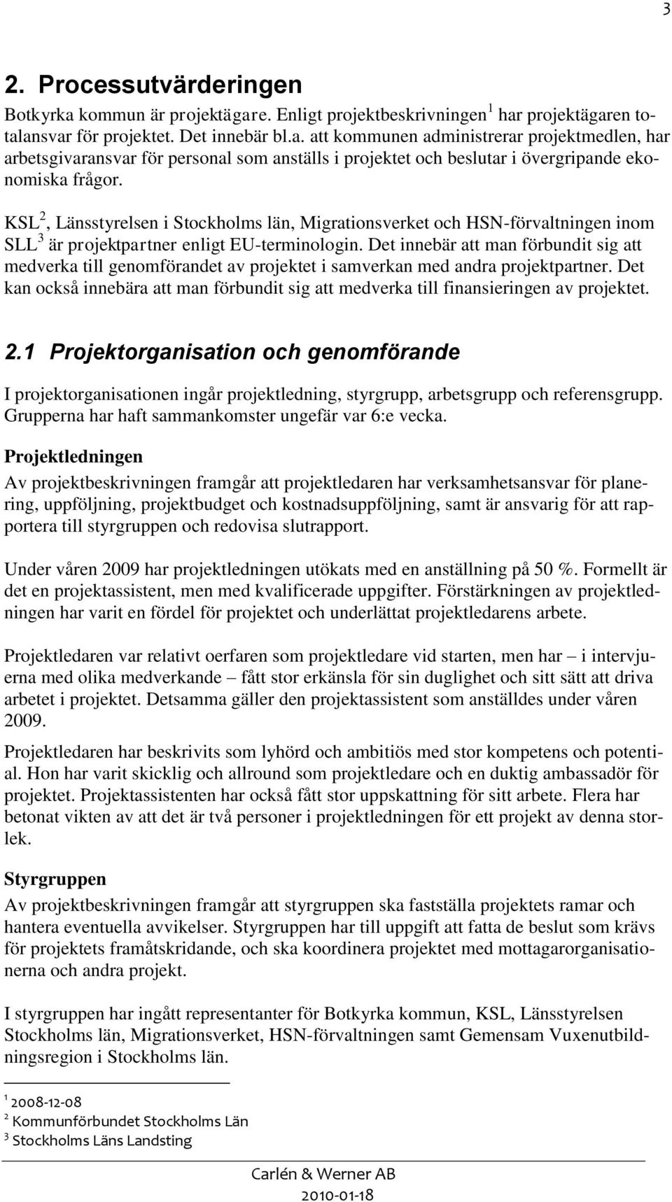 Det innebär att man förbundit sig att medverka till genomförandet av projektet i samverkan med andra projektpartner.