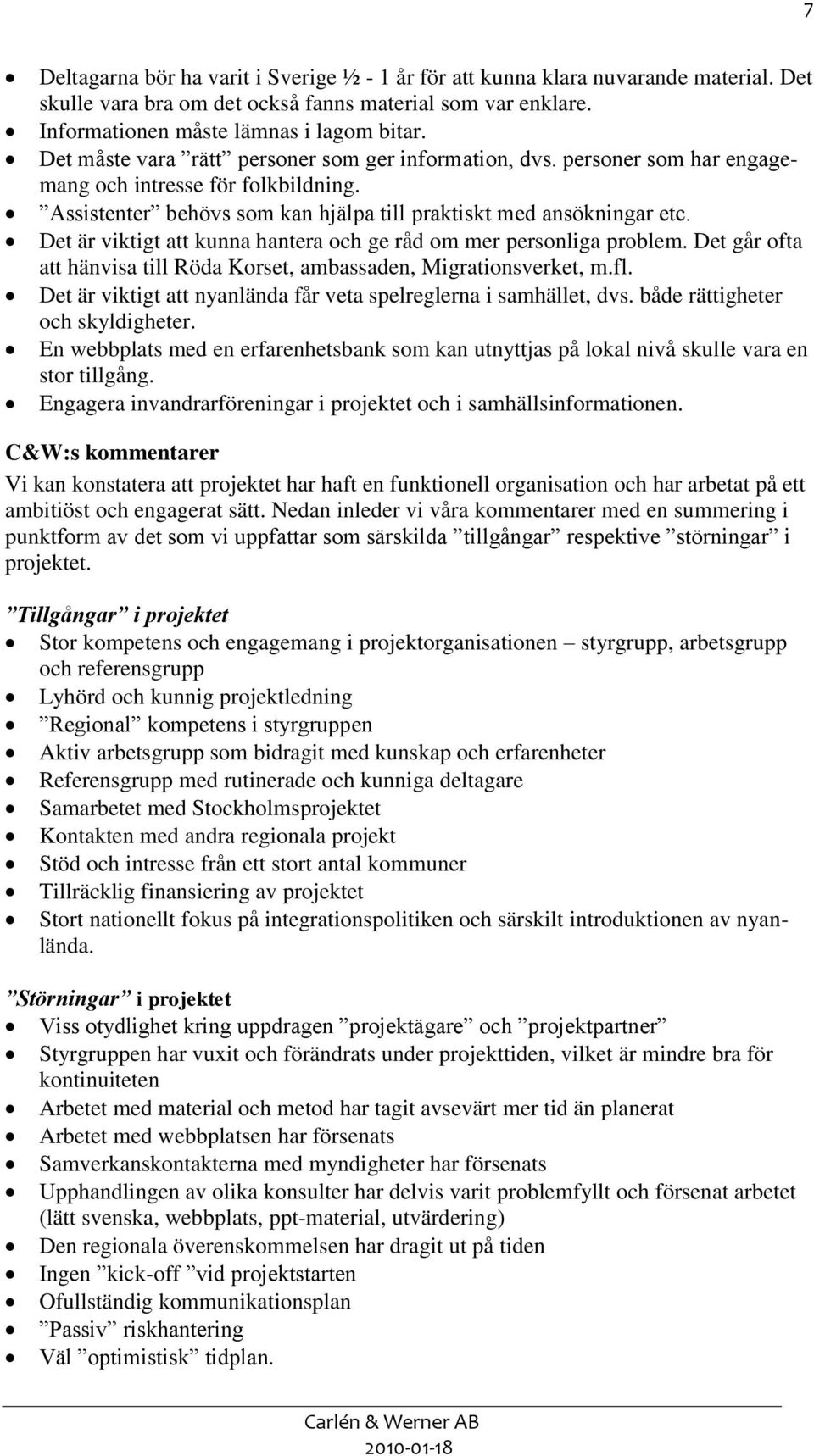 Det är viktigt att kunna hantera och ge råd om mer personliga problem. Det går ofta att hänvisa till Röda Korset, ambassaden, Migrationsverket, m.fl.