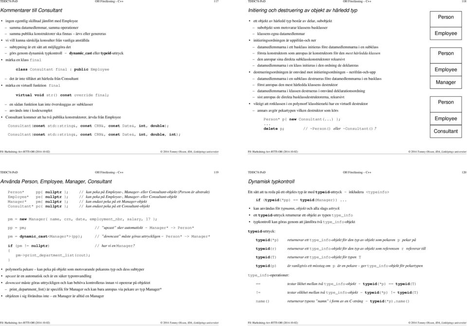 märka en klass final class Consultant final : public det är e tillåtet att härleda från Consultant märka en virtuell funktion final virtual void str() const override final; en sådan funktion kan e