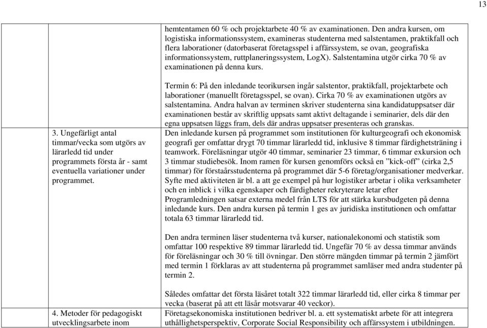 informationssystem, ruttplaneringssystem, LogX). Salstentamina utgör cirka 70 % av examinationen på denna kurs. 3.