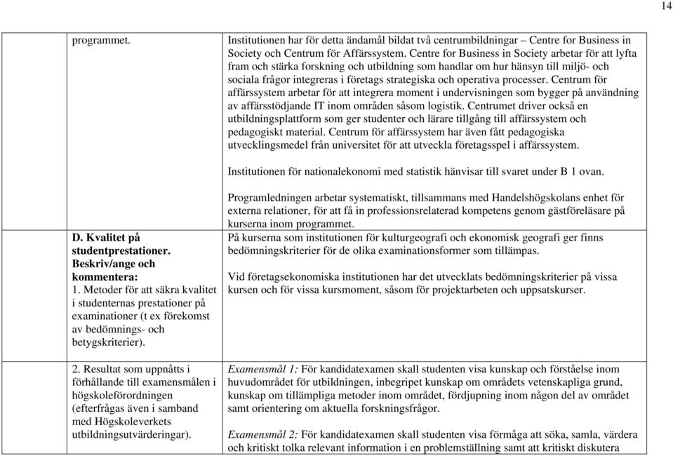 processer. Centrum för affärssystem arbetar för att integrera moment i undervisningen som bygger på användning av affärsstödjande IT inom områden såsom logistik.