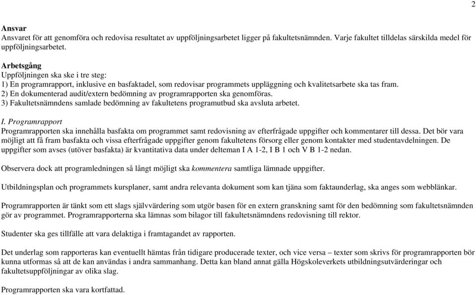 2) En dokumenterad audit/extern bedömning av programrapporten ska genomföras. 3) Fakultetsnämndens samlade bedömning av fakultetens programutbud ska avsluta arbetet. I.