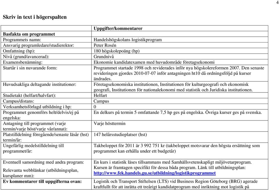 inför nya högskolereformen 2007. Den senaste revideringen gjordes 2010-07-07 inför antagningen ht10 då ordningsföljd på kurser ändrades.