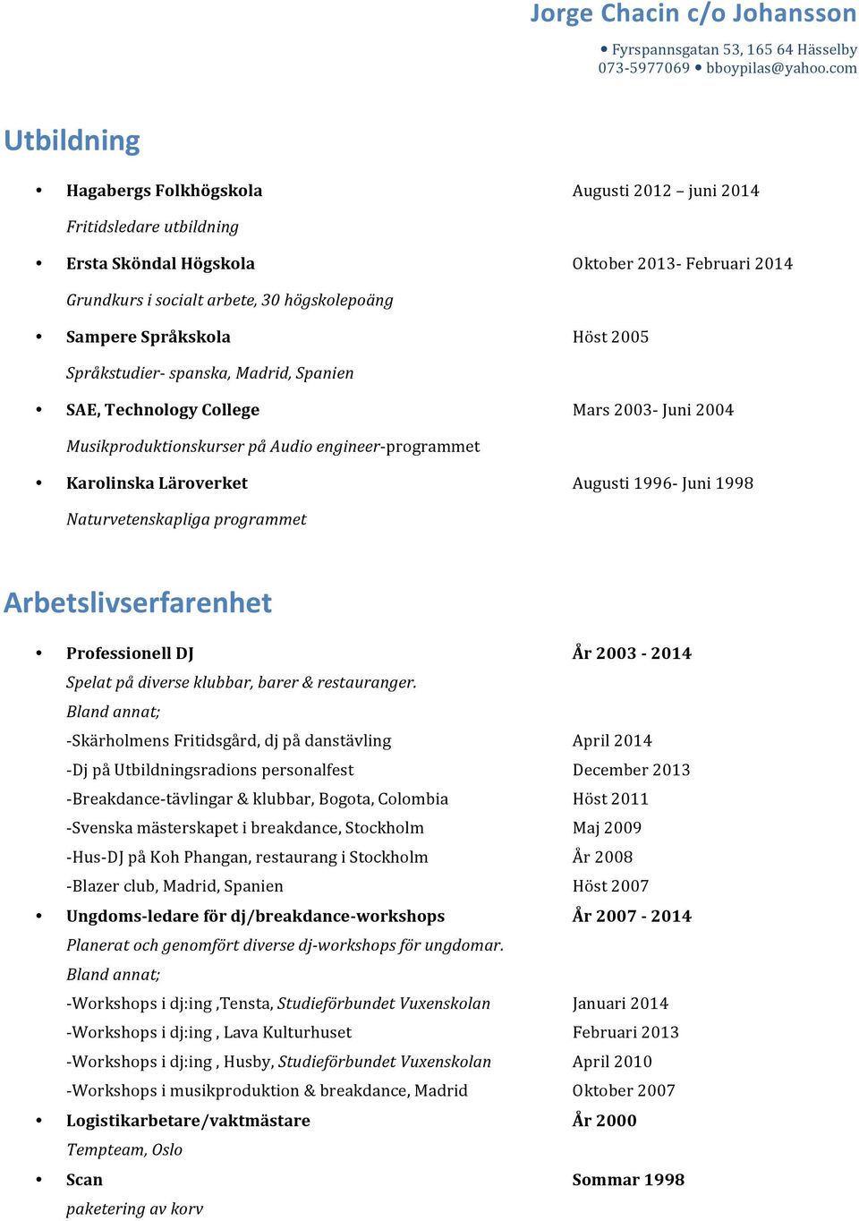 Språkskola Höst 2005 Språkstudier- spanska, Madrid, Spanien SAE, Technology College Mars 2003- Juni 2004 Musikproduktionskurser på Audio engineer- programmet Karolinska Läroverket Augusti 1996- Juni