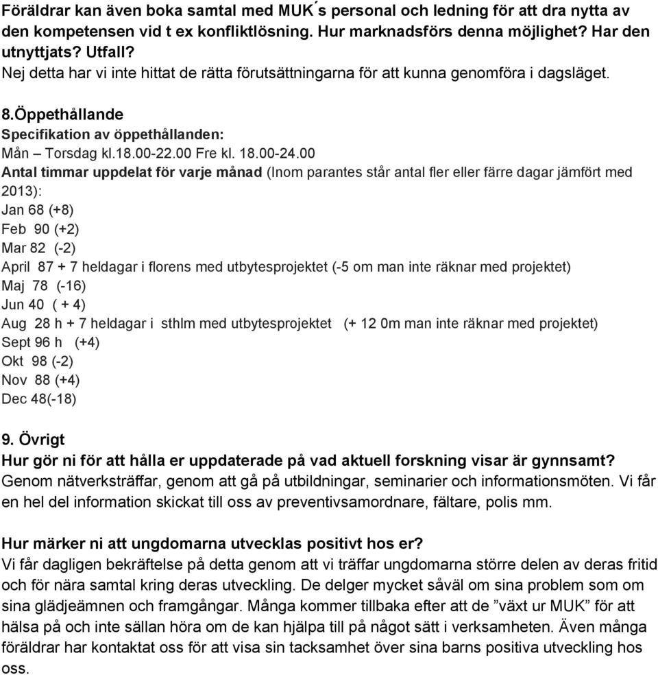 00 Antal timmar uppdelat för varje månad (Inom parantes står antal fler eller färre dagar jämfört med 2013): Jan 68 (+8) Feb 90 (+2) Mar 82 (-2) April 87 + 7 heldagar i florens med utbytesprojektet