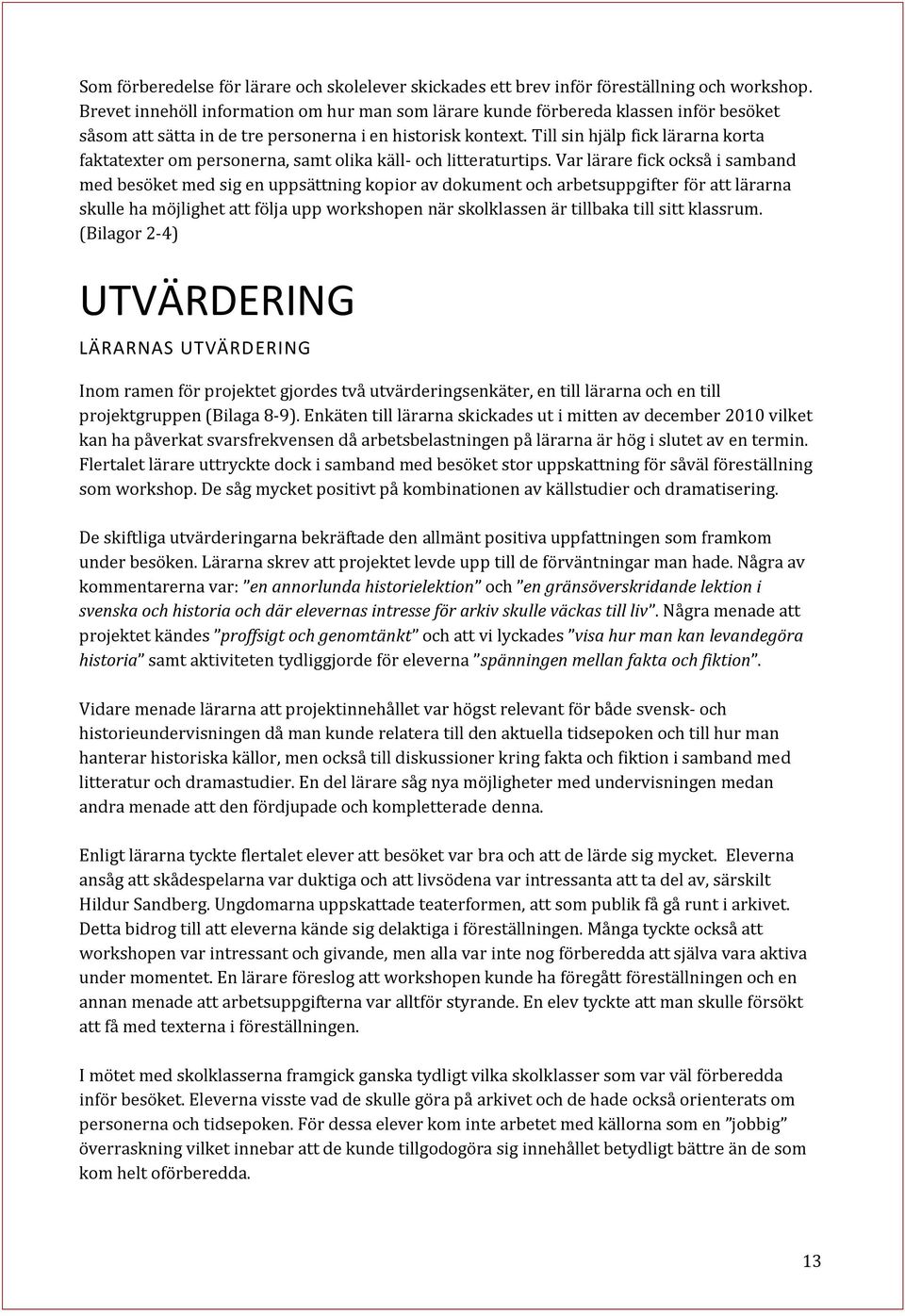 Till sin hjälp fick lärarna korta faktatexter om personerna, samt olika käll- och litteraturtips.