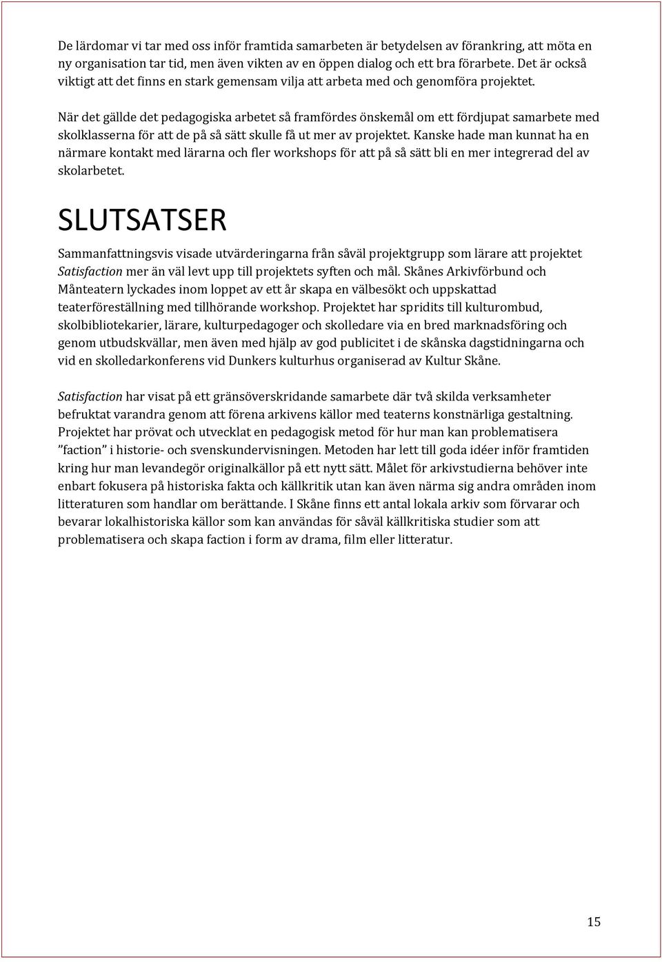 När det gällde det pedagogiska arbetet så framfördes önskemål om ett fördjupat samarbete med skolklasserna för att de på så sätt skulle få ut mer av projektet.