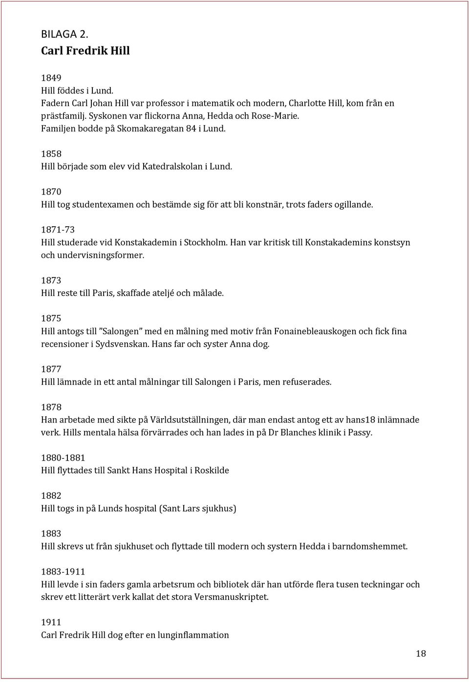 1870 Hill tog studentexamen och bestämde sig för att bli konstnär, trots faders ogillande. 1871-73 Hill studerade vid Konstakademin i Stockholm.